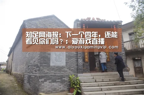 知足网海报:下一个四年,还能看见你们吗?:爱游戏直播(图4) 爱游戏直播