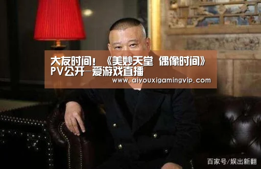 大友时间!《美妙天堂 偶像时间》PV公开-爱游戏直播(图1) 爱游戏直播