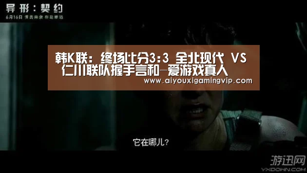 韩K联: 终场比分3:3 全北现代 VS 仁川联队握手言和-爱游戏真人(图3) 爱游戏电竞